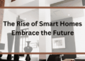 The Rise of Smart Homes - Embrace the Future